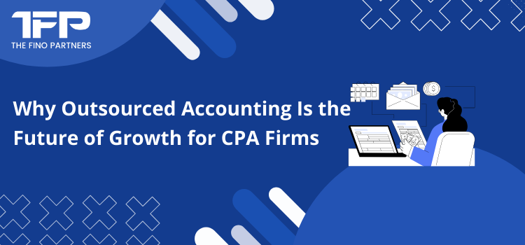 Why Outsourced Accounting Is the Future of Growth for CPA Firms